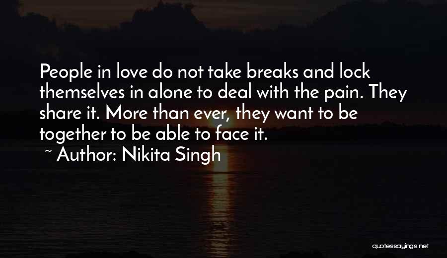 Nikita Singh Quotes: People In Love Do Not Take Breaks And Lock Themselves In Alone To Deal With The Pain. They Share It.