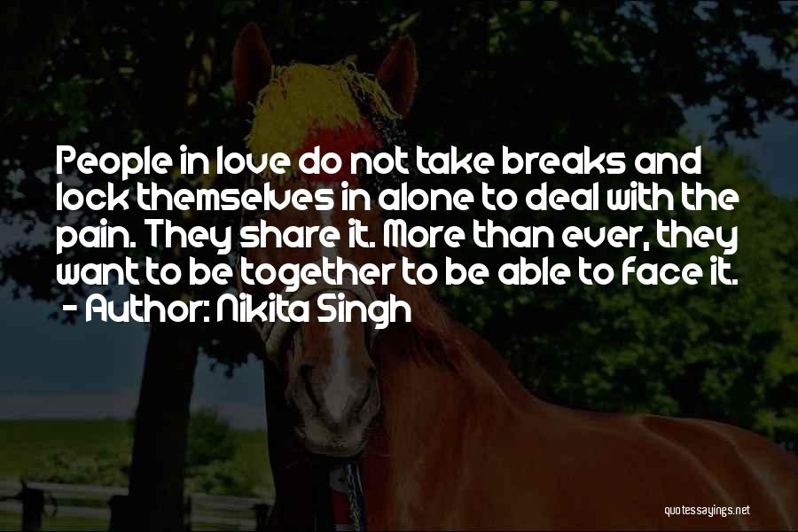 Nikita Singh Quotes: People In Love Do Not Take Breaks And Lock Themselves In Alone To Deal With The Pain. They Share It.