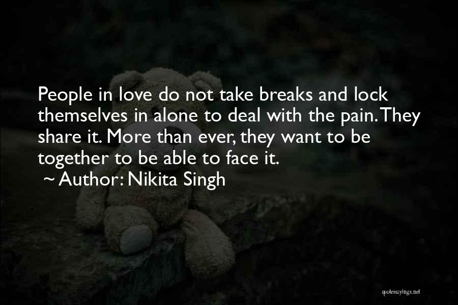 Nikita Singh Quotes: People In Love Do Not Take Breaks And Lock Themselves In Alone To Deal With The Pain. They Share It.
