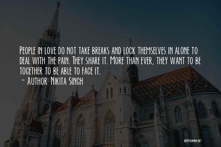 Nikita Singh Quotes: People In Love Do Not Take Breaks And Lock Themselves In Alone To Deal With The Pain. They Share It.