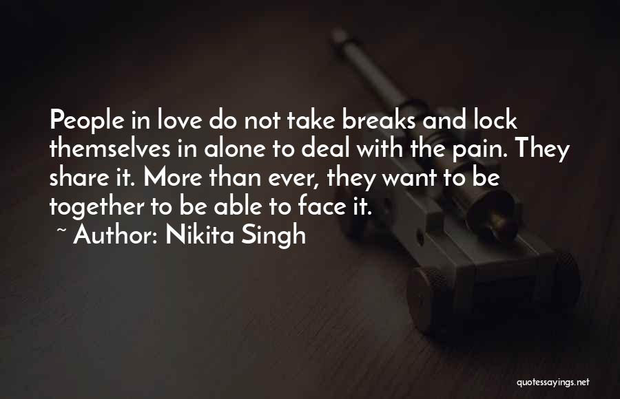 Nikita Singh Quotes: People In Love Do Not Take Breaks And Lock Themselves In Alone To Deal With The Pain. They Share It.