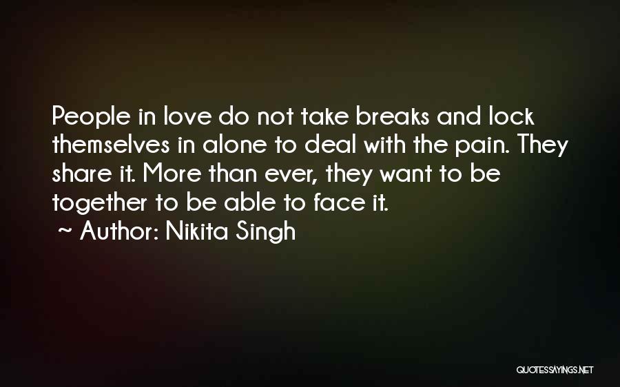 Nikita Singh Quotes: People In Love Do Not Take Breaks And Lock Themselves In Alone To Deal With The Pain. They Share It.