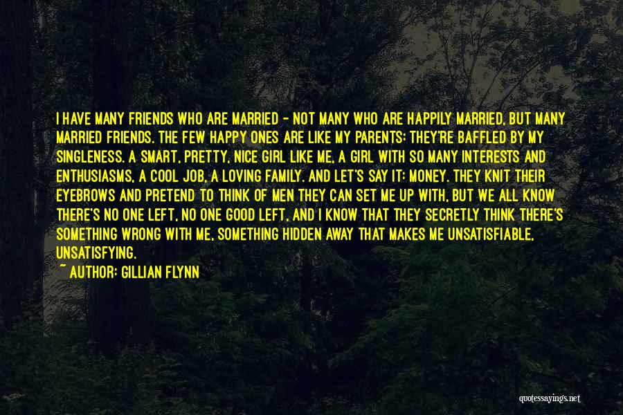 Gillian Flynn Quotes: I Have Many Friends Who Are Married - Not Many Who Are Happily Married, But Many Married Friends. The Few