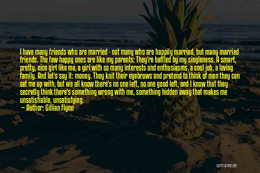 Gillian Flynn Quotes: I Have Many Friends Who Are Married - Not Many Who Are Happily Married, But Many Married Friends. The Few