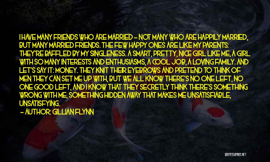 Gillian Flynn Quotes: I Have Many Friends Who Are Married - Not Many Who Are Happily Married, But Many Married Friends. The Few