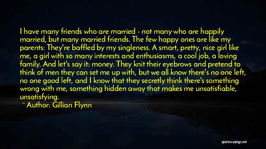 Gillian Flynn Quotes: I Have Many Friends Who Are Married - Not Many Who Are Happily Married, But Many Married Friends. The Few