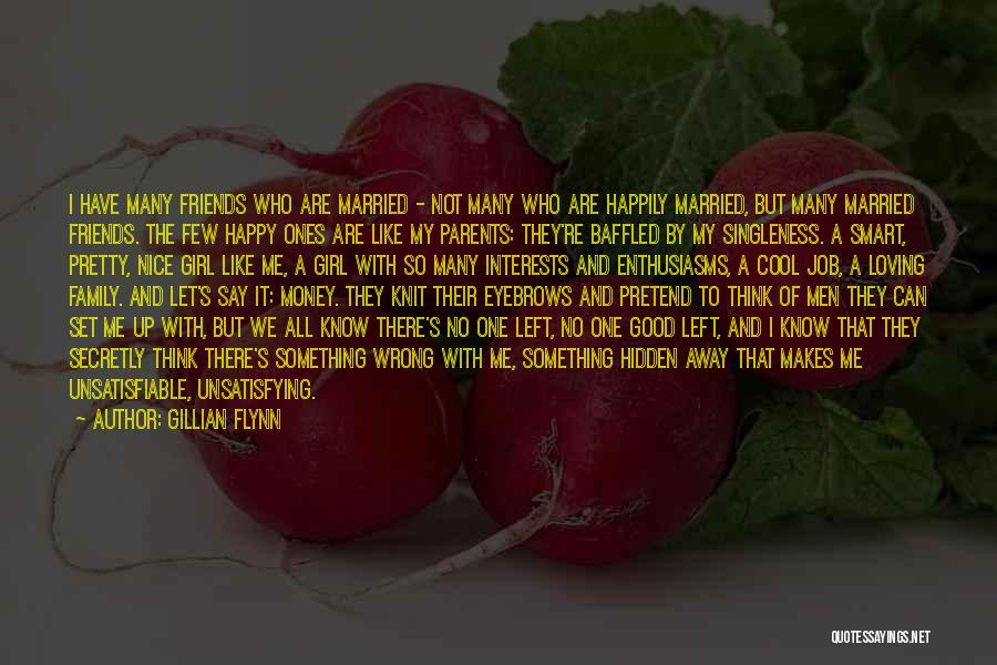 Gillian Flynn Quotes: I Have Many Friends Who Are Married - Not Many Who Are Happily Married, But Many Married Friends. The Few