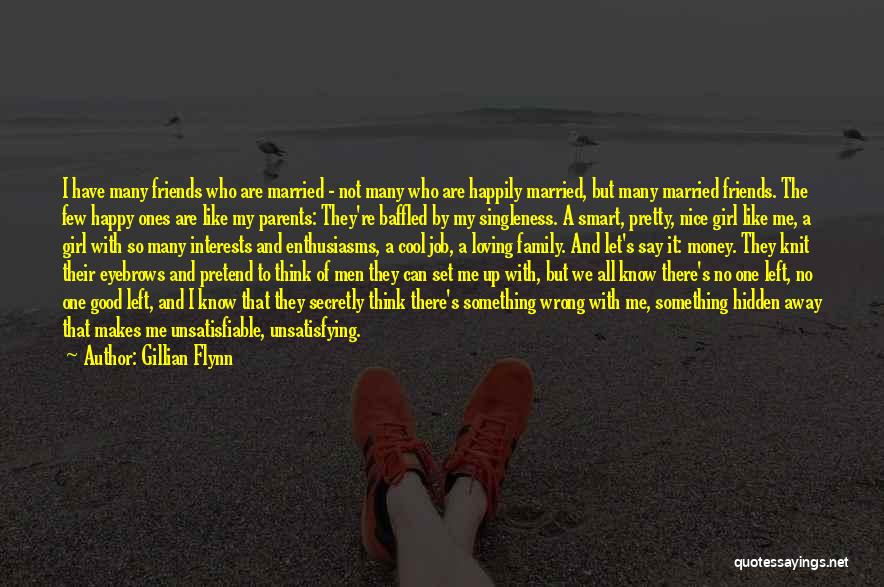 Gillian Flynn Quotes: I Have Many Friends Who Are Married - Not Many Who Are Happily Married, But Many Married Friends. The Few