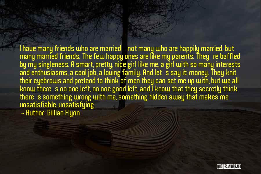 Gillian Flynn Quotes: I Have Many Friends Who Are Married - Not Many Who Are Happily Married, But Many Married Friends. The Few