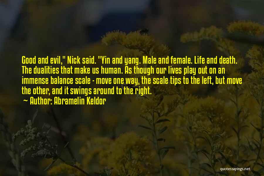 Abramelin Keldor Quotes: Good And Evil, Nick Said. Yin And Yang. Male And Female. Life And Death. The Dualities That Make Us Human.