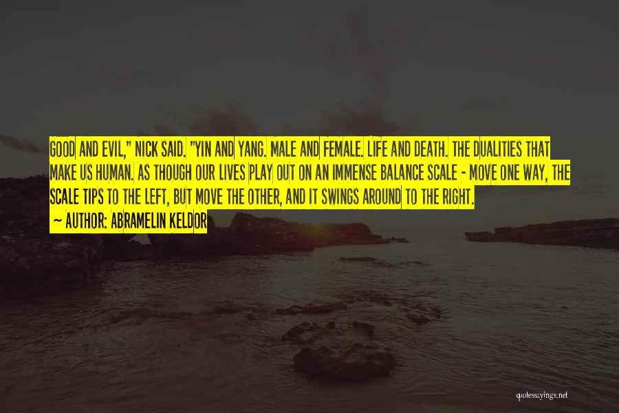 Abramelin Keldor Quotes: Good And Evil, Nick Said. Yin And Yang. Male And Female. Life And Death. The Dualities That Make Us Human.