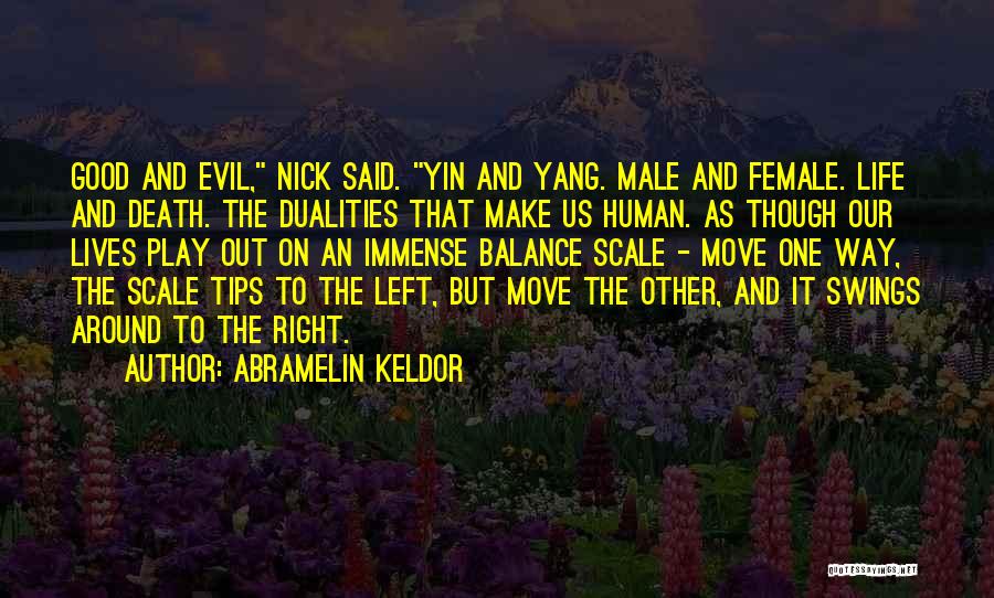 Abramelin Keldor Quotes: Good And Evil, Nick Said. Yin And Yang. Male And Female. Life And Death. The Dualities That Make Us Human.