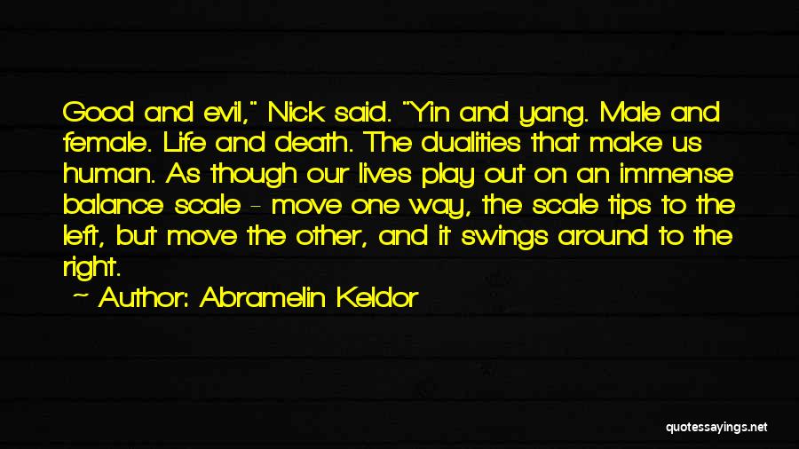 Abramelin Keldor Quotes: Good And Evil, Nick Said. Yin And Yang. Male And Female. Life And Death. The Dualities That Make Us Human.