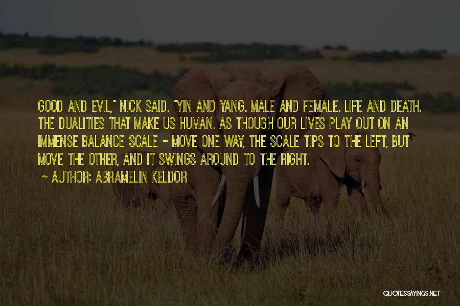 Abramelin Keldor Quotes: Good And Evil, Nick Said. Yin And Yang. Male And Female. Life And Death. The Dualities That Make Us Human.