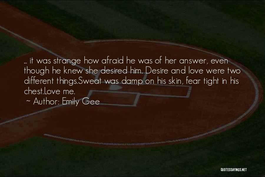 Emily Gee Quotes: ... It Was Strange How Afraid He Was Of Her Answer, Even Though He Knew She Desired Him. Desire And