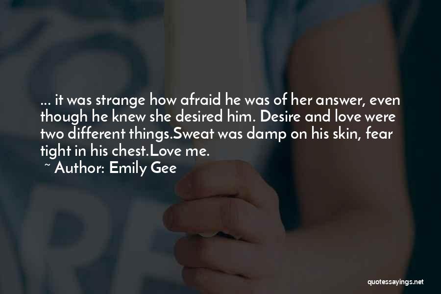 Emily Gee Quotes: ... It Was Strange How Afraid He Was Of Her Answer, Even Though He Knew She Desired Him. Desire And