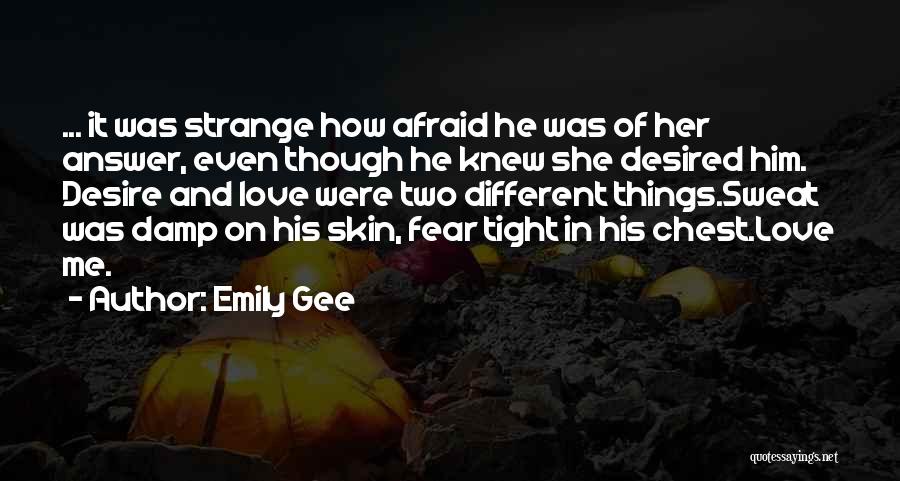 Emily Gee Quotes: ... It Was Strange How Afraid He Was Of Her Answer, Even Though He Knew She Desired Him. Desire And