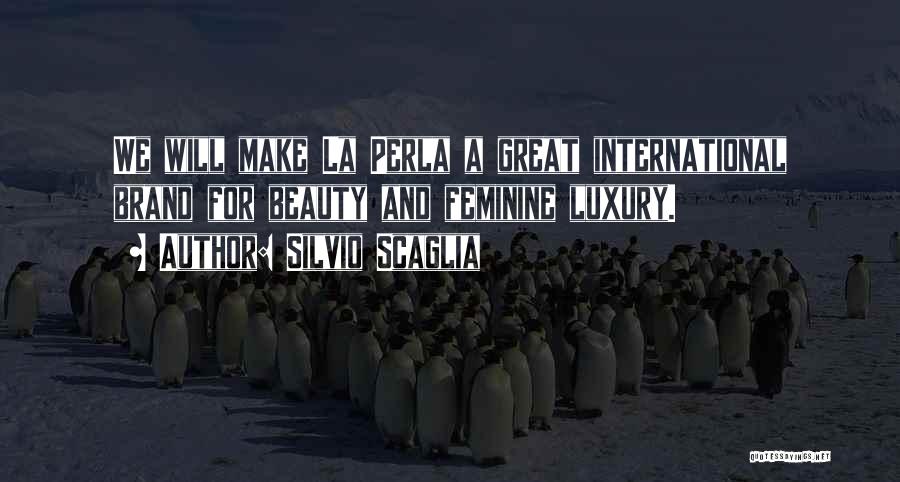 Silvio Scaglia Quotes: We Will Make La Perla A Great International Brand For Beauty And Feminine Luxury.