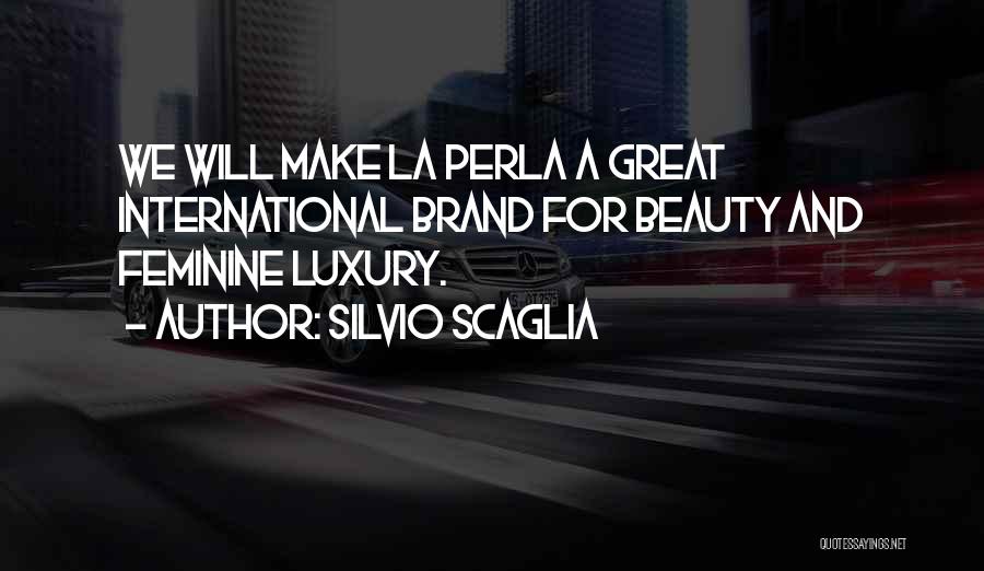 Silvio Scaglia Quotes: We Will Make La Perla A Great International Brand For Beauty And Feminine Luxury.