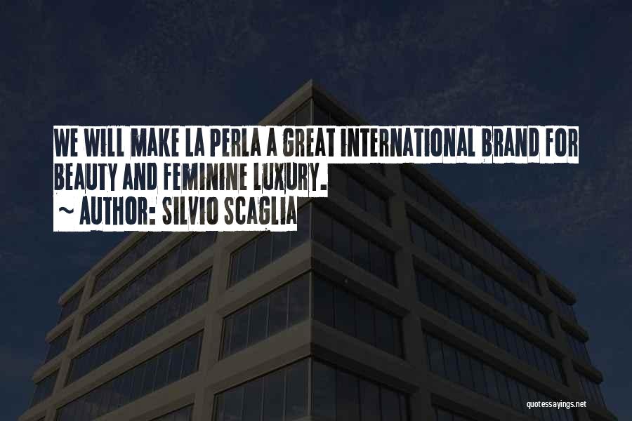Silvio Scaglia Quotes: We Will Make La Perla A Great International Brand For Beauty And Feminine Luxury.