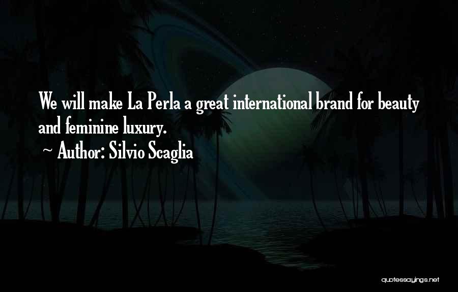 Silvio Scaglia Quotes: We Will Make La Perla A Great International Brand For Beauty And Feminine Luxury.