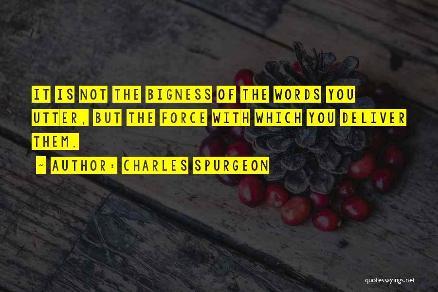 Charles Spurgeon Quotes: It Is Not The Bigness Of The Words You Utter, But The Force With Which You Deliver Them.