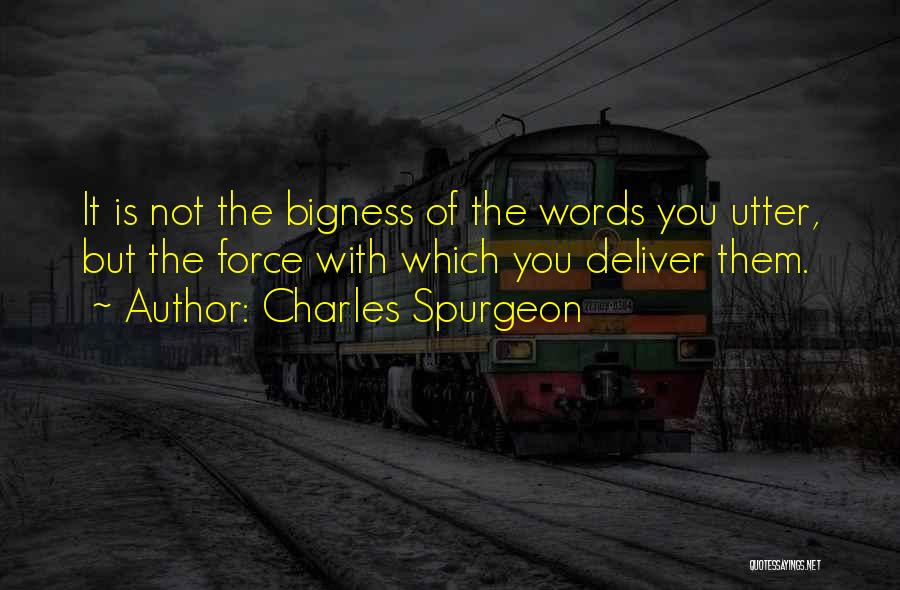 Charles Spurgeon Quotes: It Is Not The Bigness Of The Words You Utter, But The Force With Which You Deliver Them.