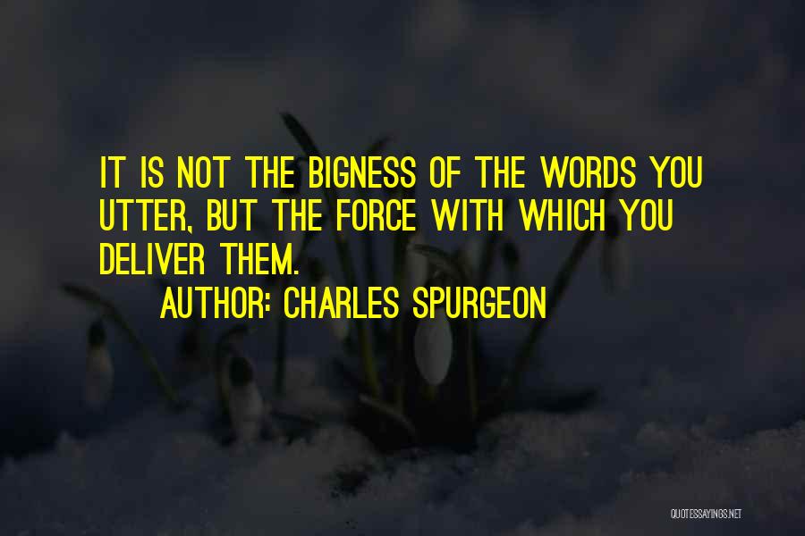 Charles Spurgeon Quotes: It Is Not The Bigness Of The Words You Utter, But The Force With Which You Deliver Them.