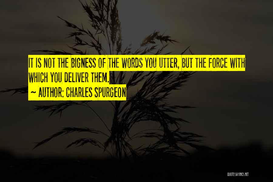 Charles Spurgeon Quotes: It Is Not The Bigness Of The Words You Utter, But The Force With Which You Deliver Them.