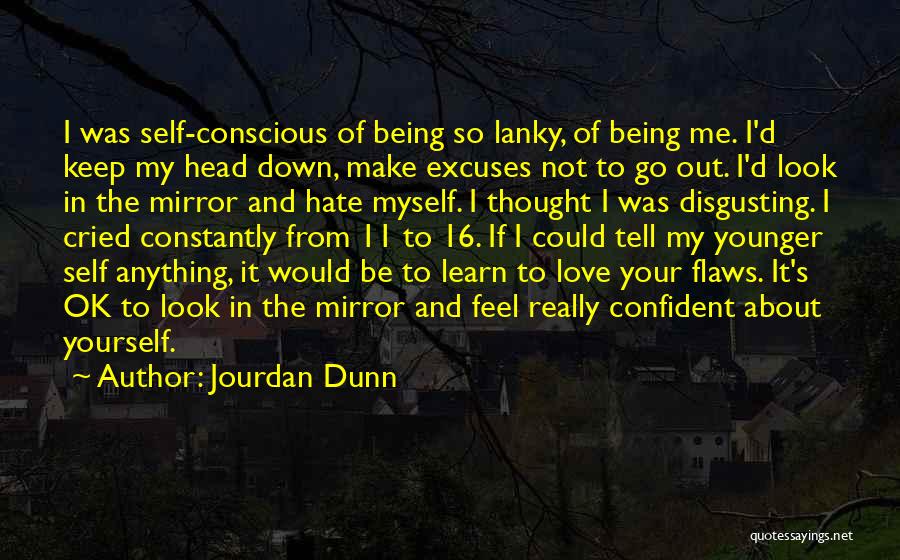 Jourdan Dunn Quotes: I Was Self-conscious Of Being So Lanky, Of Being Me. I'd Keep My Head Down, Make Excuses Not To Go