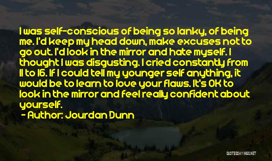 Jourdan Dunn Quotes: I Was Self-conscious Of Being So Lanky, Of Being Me. I'd Keep My Head Down, Make Excuses Not To Go