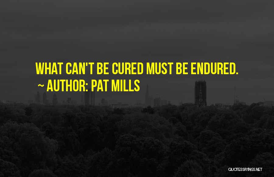 Pat Mills Quotes: What Can't Be Cured Must Be Endured.