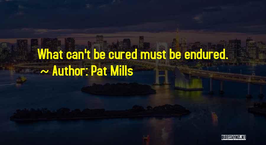 Pat Mills Quotes: What Can't Be Cured Must Be Endured.