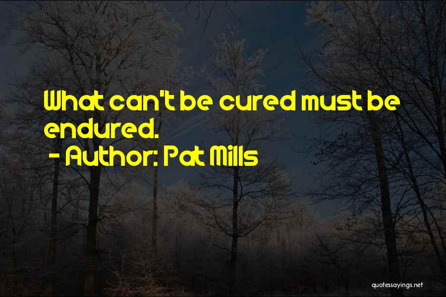 Pat Mills Quotes: What Can't Be Cured Must Be Endured.