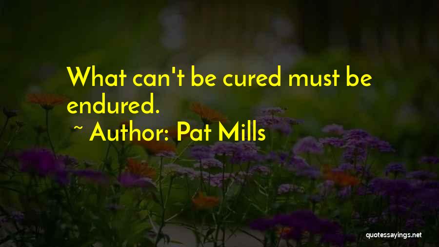 Pat Mills Quotes: What Can't Be Cured Must Be Endured.