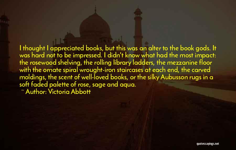 Victoria Abbott Quotes: I Thought I Appreciated Books, But This Was An Alter To The Book Gods. It Was Hard Not To Be