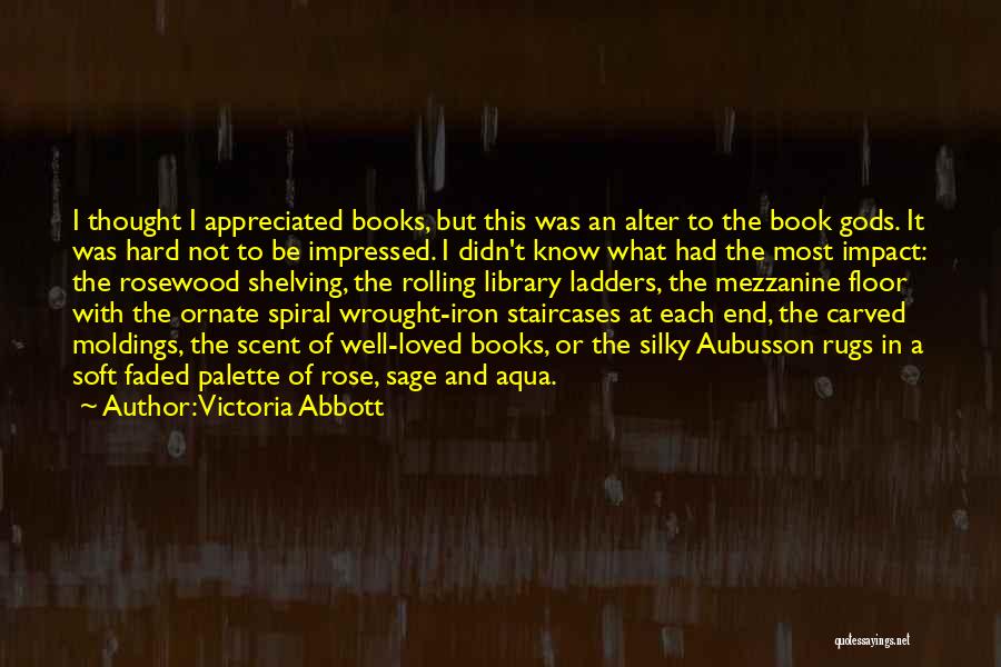 Victoria Abbott Quotes: I Thought I Appreciated Books, But This Was An Alter To The Book Gods. It Was Hard Not To Be