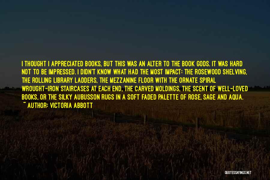 Victoria Abbott Quotes: I Thought I Appreciated Books, But This Was An Alter To The Book Gods. It Was Hard Not To Be