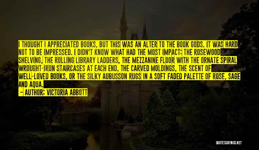 Victoria Abbott Quotes: I Thought I Appreciated Books, But This Was An Alter To The Book Gods. It Was Hard Not To Be
