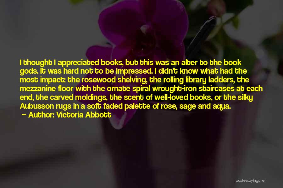 Victoria Abbott Quotes: I Thought I Appreciated Books, But This Was An Alter To The Book Gods. It Was Hard Not To Be