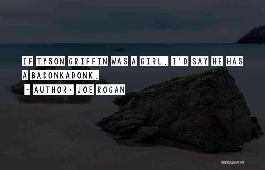 Joe Rogan Quotes: If Tyson Griffin Was A Girl, I'd Say He Has A Badonkadonk.
