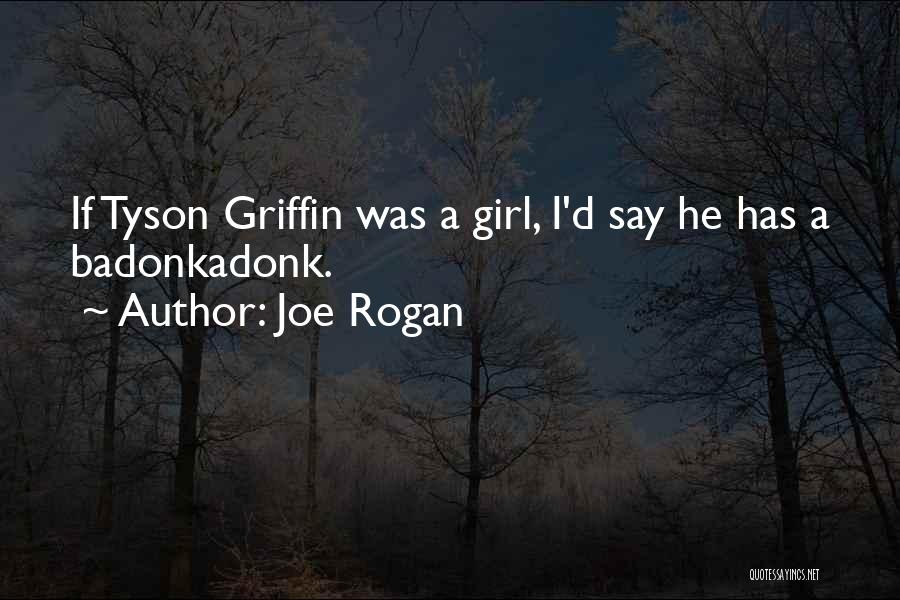Joe Rogan Quotes: If Tyson Griffin Was A Girl, I'd Say He Has A Badonkadonk.