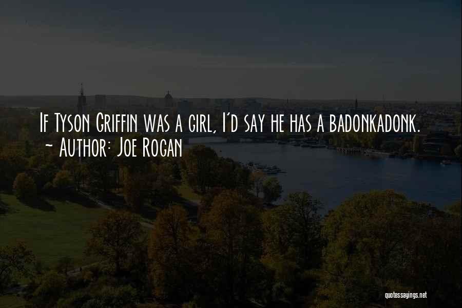 Joe Rogan Quotes: If Tyson Griffin Was A Girl, I'd Say He Has A Badonkadonk.