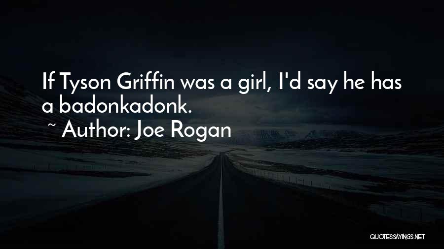 Joe Rogan Quotes: If Tyson Griffin Was A Girl, I'd Say He Has A Badonkadonk.