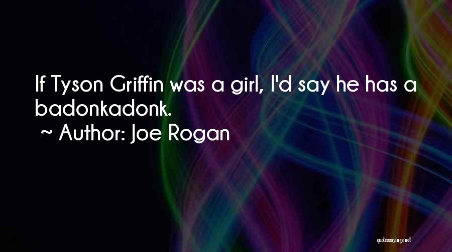 Joe Rogan Quotes: If Tyson Griffin Was A Girl, I'd Say He Has A Badonkadonk.
