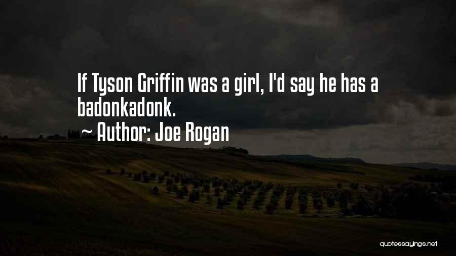 Joe Rogan Quotes: If Tyson Griffin Was A Girl, I'd Say He Has A Badonkadonk.