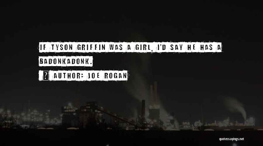 Joe Rogan Quotes: If Tyson Griffin Was A Girl, I'd Say He Has A Badonkadonk.