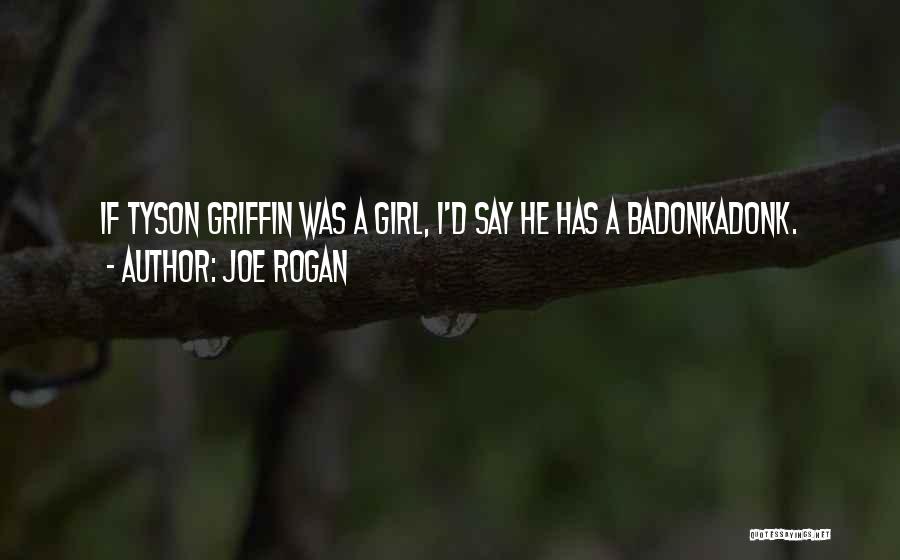 Joe Rogan Quotes: If Tyson Griffin Was A Girl, I'd Say He Has A Badonkadonk.