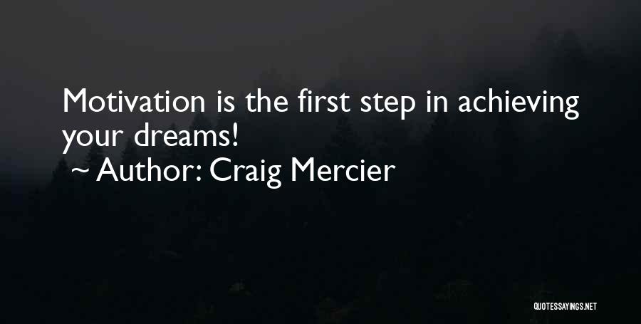 Craig Mercier Quotes: Motivation Is The First Step In Achieving Your Dreams!