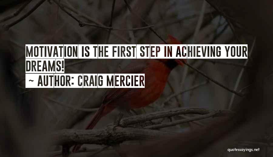 Craig Mercier Quotes: Motivation Is The First Step In Achieving Your Dreams!